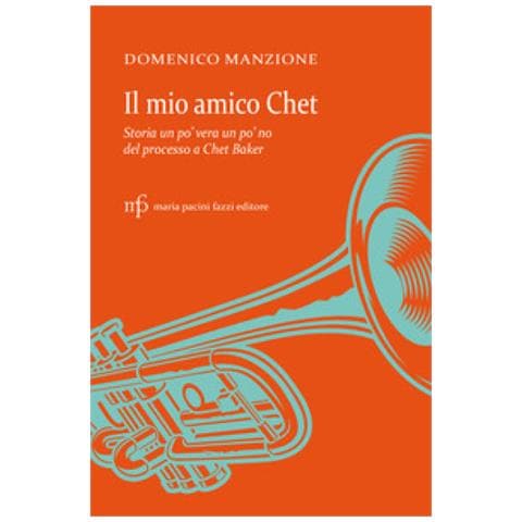 Domenico Manzione - Il Mio Amico Chet. Storia Un Po' Vera Un Po' No Del Processo A Chet Baker - Foto 1