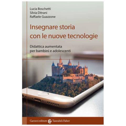 Lucia Boschetti - Insegnare storia con le nuove tecnologie. Didattica aumentata per bambini e adolescenti - Foto 1