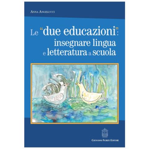 Anna Angelucci - Le «due Educazioni»: Insegnare Lingua E Letteratura A Scuola - Foto 1