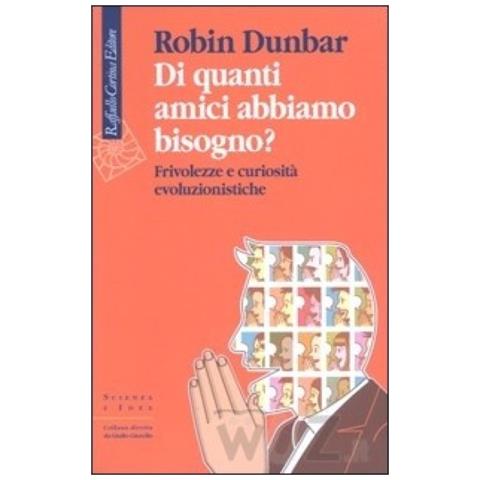 Robin Dunbar - Di quanti amici abbiamo bisogno? Frivolezze e curiosità evoluzionistiche - Foto 1