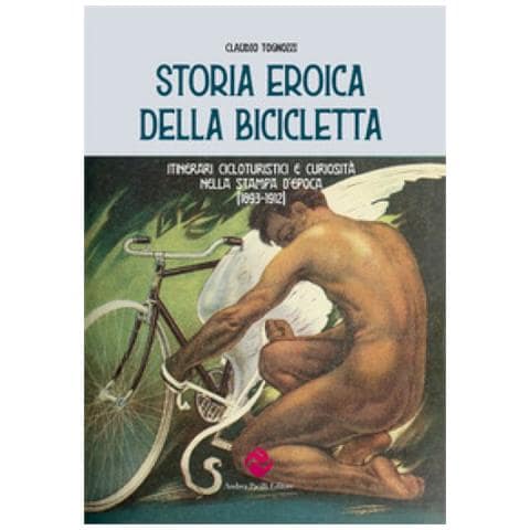 Claudio Tognozzi - Storia Eroica Della Bicicletta. Itinerari Cicloturistici E Curiosità Nella Stampa D'epoca (1893-1912)  - Foto 1