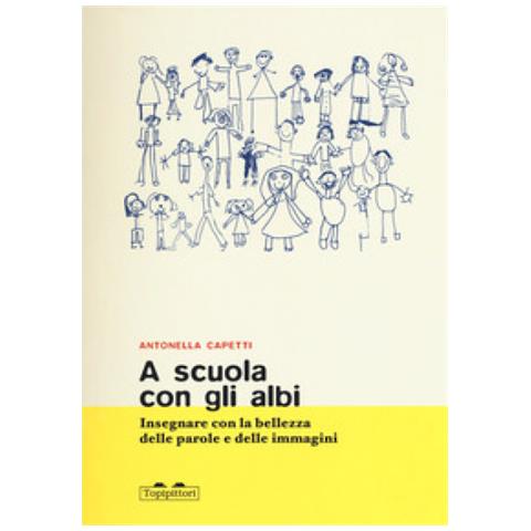 Antonella Capetti - A scuola con gli albi. Insegnare con la bellezza delle parole e delle immagini - Foto 1