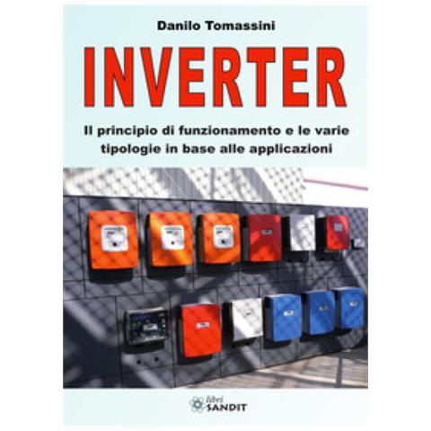 Danilo Tomassini - Inverter. Il Principio Di Funzionamento E Le Varie Tipologie In Base Alle Applicazioni - Foto 1