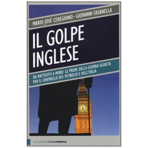 Mario José Cereghino - Il golpe inglese. Da Matteotti a Moro: le prove della guerra segreta per il controllo del petrolio e dell'Italia - Foto 2