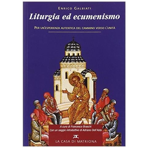 Enrico Galbiati - Liturgia ed ecumenismo. Per un'esperienza autentica del cammino verso l'unità. Ediz. illustrata - Foto 1