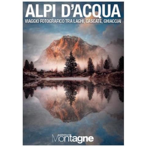 Alpi D'acqua. Viaggio Fotografico Tra Laghi, Cascate, Ghiacciai. Ediz. Illustrata - Foto 1