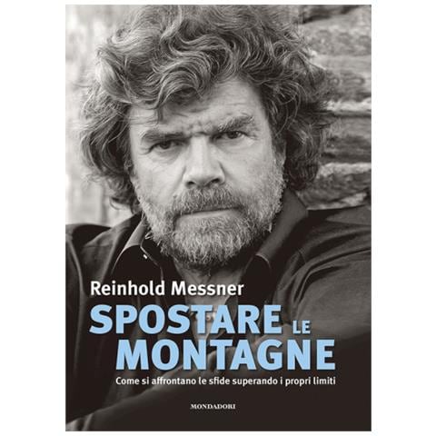 Reinhold Messner - Spostare Le Montagne. Come Si Affrontano Le Sfide Superando I Propri Limiti. Ediz. Illustrata - Foto 1