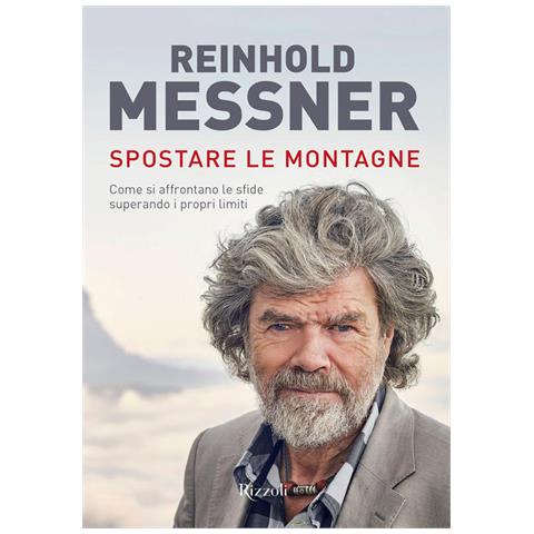 Reinhold Messner - Spostare Le Montagne. Come Si Affrontano Le Sfide Superando I Propri Limiti. Ediz. Illustrata - Foto 2