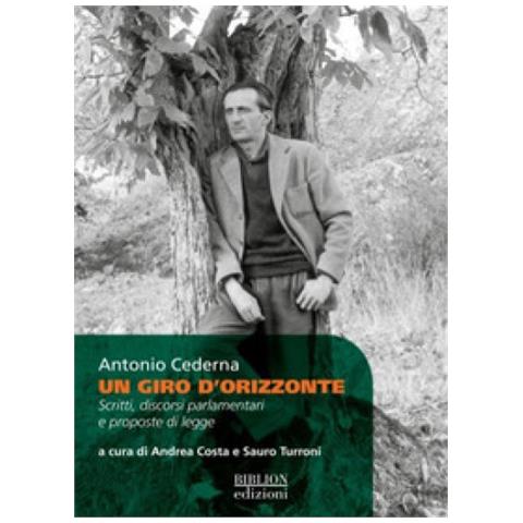 Antonio Cederna - Un Giro D'orizzonte. Scritti, Discorsi Parlamentari E Proposte Di Legge - Foto 1