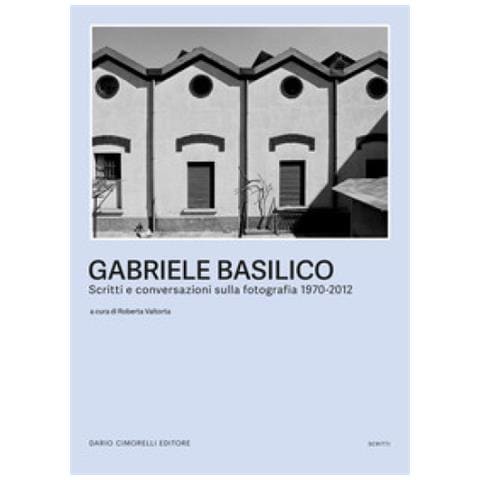 Roberta Valtorta - Gabriele Basilico. Scritti e conversazioni sulla fotografia 1970-2012 - Foto 1