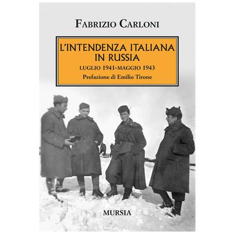 Fabrizio Carloni - L'intendenza italiana in Russia. Luglio 1941-maggio 1943 - Foto 1