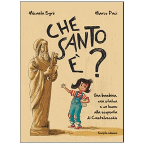 Micaela Sgro - Che Santo È? Una Bambina, Una Statua E Un Leone Alla Scoperta Di Castelvecchio - Foto 1