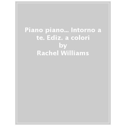 Rachel Williams - Piano Piano... Intorno A Te. Ediz. A Colori - Foto 1