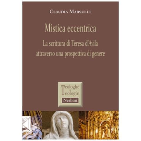 Claudia Marsulli - Mistica Eccentrica. La Scrittura Di Teresa D'avila Attraverso Una Prospettiva Di Genere - Foto 1
