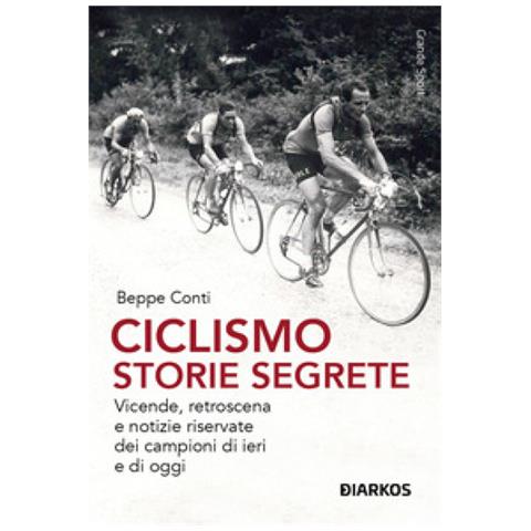 Beppe Conti - Ciclismo. Storie Segrete. Vicende, Retroscena E Notizie Riservate Dei Campioni Di Ieri E Di Oggi. Nuova Ediz. - Foto 1