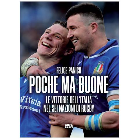 Felice Panico - Poche ma buone. Le vittorie dell’Italia nel Sei Nazioni di rugby - Foto 1