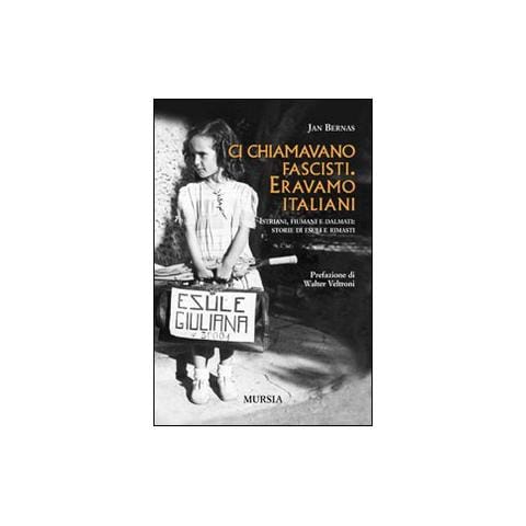 Jan Bernas - Ci chiamavano fascisti. Eravamo italiani. Istriani, fiumani e dalmati: storie di esuli e rimasti - Foto 1