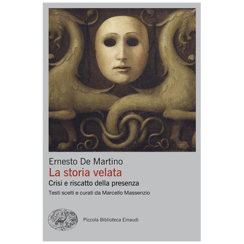 Ernesto De Martino - La storia velata. Crisi e riscatto della presenza - Foto 1