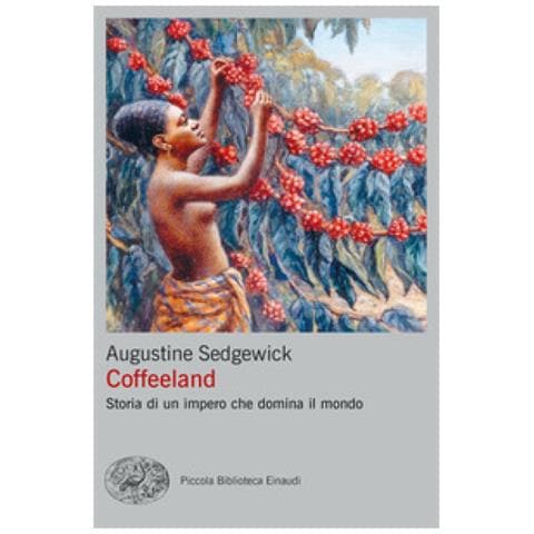 Augustine Sedgewick - Coffeeland. Storia Di Un Impero Che Domina Il Mondo - Foto 1