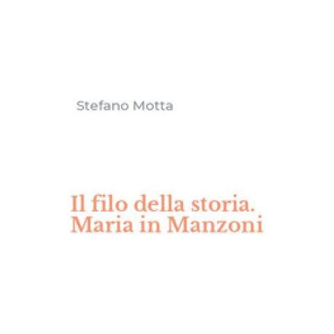 Stefano Motta - Il Filo Della Storia. Maria In Manzoni - Foto 1
