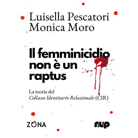 Luisella Pescatori - Il femminicidio non è un raptus. La teoria del Collasso Identitario Relazionale (CIR) - Foto 1