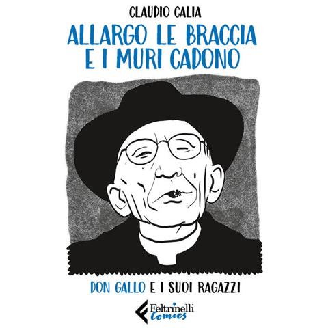 Claudio Calia - Allargo Le Braccia E I Muri Cadono. Don Gallo E I Suoi Ragazzi - Foto 2