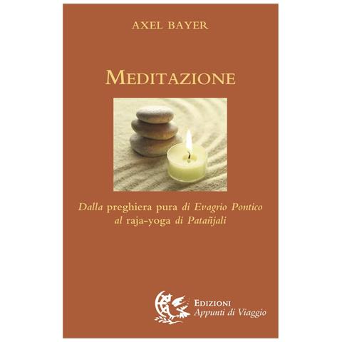 Axel Bayer - Meditazione. Dalla preghiera pura di Evagrio Pontico al raja-yoga di Patanjali - Foto 1