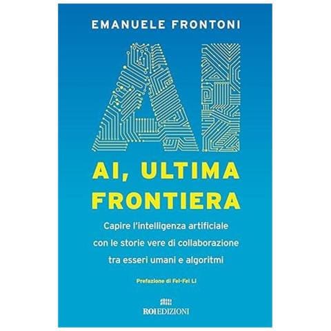Emanuele Frontoni - AI, ultima frontiera. Capire l'intelligenza artificiale con le storie vere di collaborazione tra esseri umani e algoritmi - Foto 1