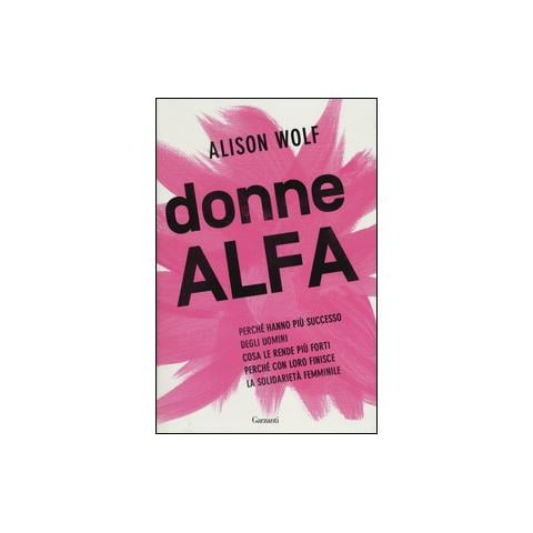 Alison Wolf - Donne Alfa. Perché hanno più successo degli uomini. Cosa le rende più forti. Perché con loro finisce la solidarietà femminile - Foto 1