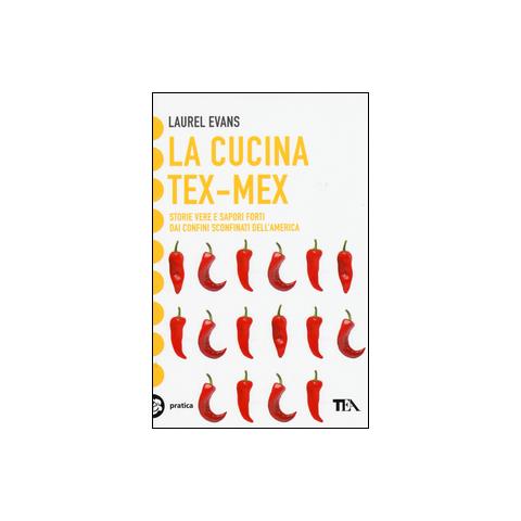 Laurel Evans - La cucina tex-mex. Storie vere e saporti forti dai confini sconfinati dell'America - Foto 1