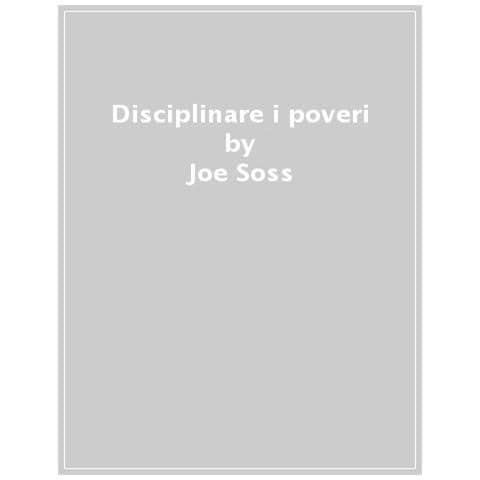 Joe Soss - Disciplinare i poveri. Paternalismo neoliberale e dimensione razziale nel governo della povertà - Foto 1