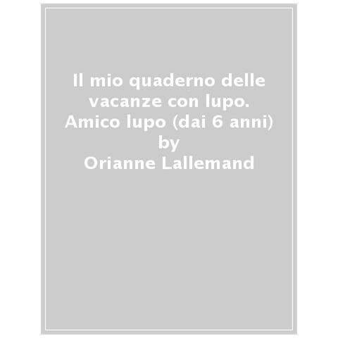 Orianne Lallemand - Il Mio Quaderno Delle Vacanze Con Lupo. Amico Lupo (dai 6 Anni). Con Adesivi - Foto 1