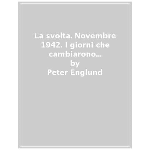 Peter Englund - La Svolta. Novembre 1942. I Giorni Che Cambiarono Il Destino Del Mondo - Foto 1