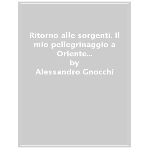 Alessandro Gnocchi - Ritorno Alle Sorgenti. Il Mio Pellegrinaggio A Oriente Nel Cuore Dell'ortodossia - Foto 1