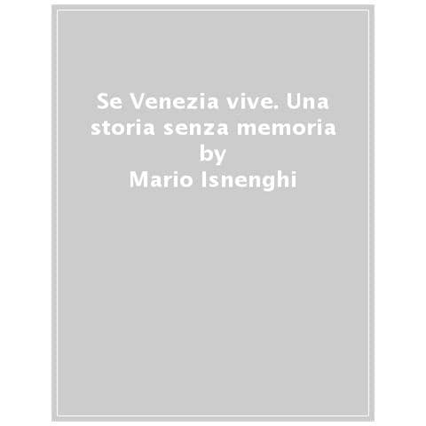 Mario Isnenghi - Se Venezia Vive. Una Storia Senza Memoria - Foto 1