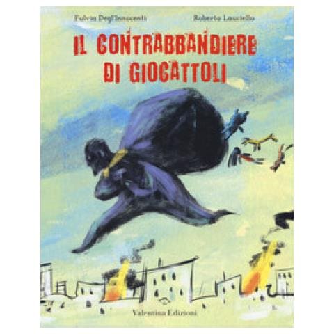 Fulvia Degl'innocenti, Roberto Lauciello - Il Contrabbandiere Di Giocattoli. Ediz. A Colori - Foto 1