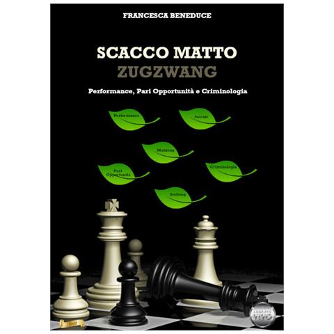 Francesca Beneduce - Scacco matto, Zugzwang. Performance, pari opportunità e criminologia - Foto 1