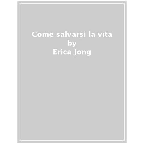Erica Jong - Come Salvarsi La Vita - Foto 1