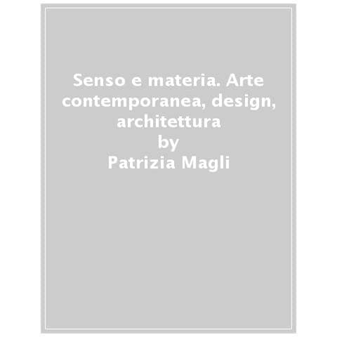 Patrizia Magli - Senso E Materia. Arte Contemporanea, Design, Architettura - Foto 1