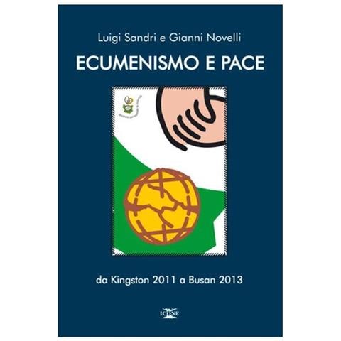 Luigi Sandri - Ecumenismo e pace. Da Kingston 2011 a Busan 2013 - Foto 2