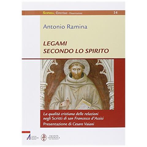 Antonio Ramina - Legami secondo lo spirito. La qualità cristiana delle relazioni negli Scritti di san Francesco d'Assisi - Foto 1