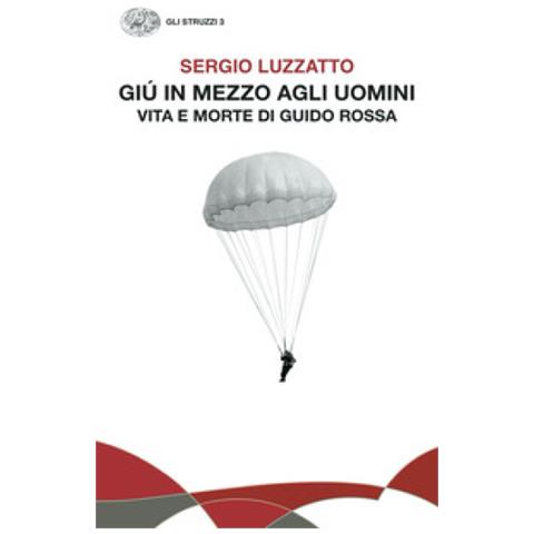 Sergio Luzzatto - Giù In Mezzo Agli Uomini. Vita E Morte Di Guido Rossa - Foto 1