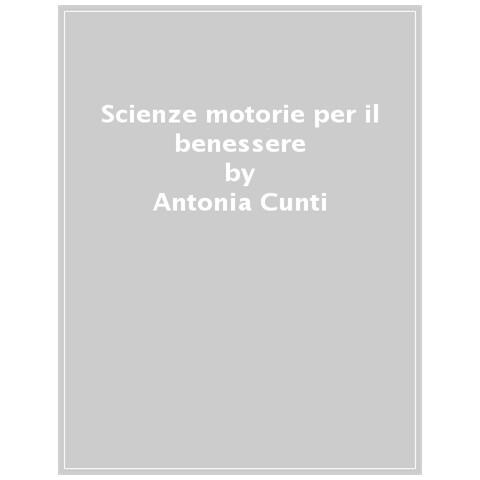 Antonia Cunti - Scienze motorie per il benessere. Proposte educative - Foto 1