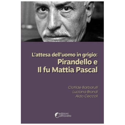 Clotilde Barbarulli - L'attesa dell'uomo in grigio: Pirandello e Il fu Mattia Pascal - Foto 1