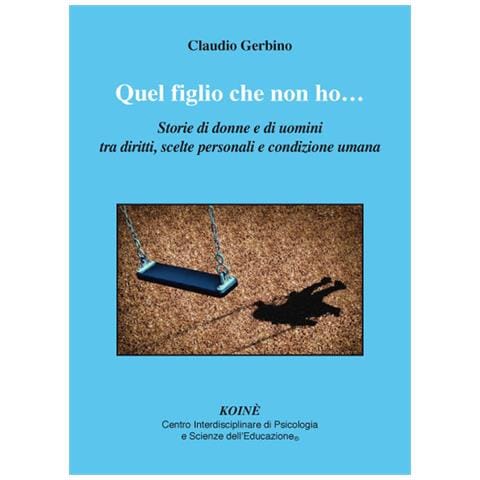 Claudio Gerbino - Quel figlio che non ho.... Storie di donne e di uomini tra diritti, scelte personali e condizione umana - Foto 1