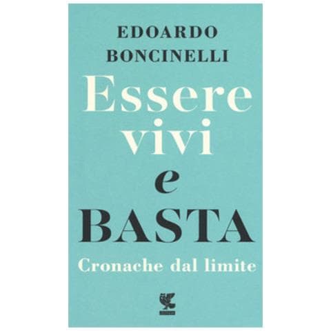 Edoardo Boncinelli - Essere Vivi E Basta. Cronache Dal Limite - Foto 1