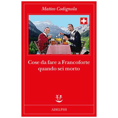 Matteo Codignola - Cose Da Fare A Francoforte Quando Sei Morto - Foto 1