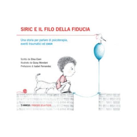 Elisa Ciani - Siric E Il Filo Della Fiducia. Una Storia Per Parlare Di Psicoterapia, Eventi Traumatici Ed Emdr. Ediz. Illustrata - Foto 1
