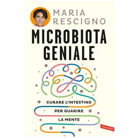 Maria Rescigno - Microbiota Geniale. Curare L'intestino Per Guarire La Mente - Foto 2