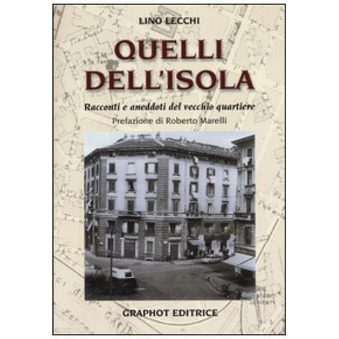 Lino Lecchi - Quelli dell'Isola. Racconti e aneddoti del vecchio quartiere - Foto 1